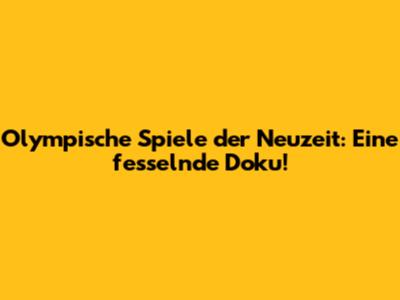 Olympische Spiele der Neuzeit: Eine fesselnde Doku!