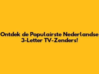 Ontdek de Populairste Nederlandse 3-Letter TV-Zenders!