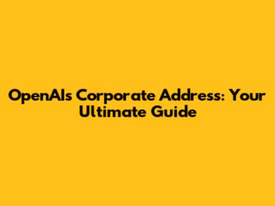 OpenAI's Corporate Address: Your Ultimate Guide