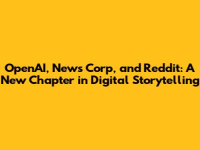 OpenAI, News Corp, and Reddit: A New Chapter in Digital Storytelling
