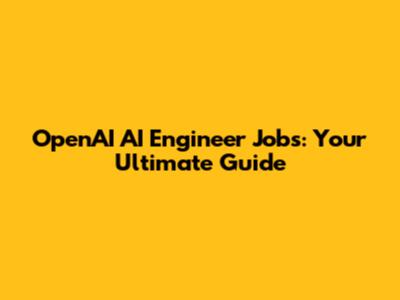 OpenAI AI Engineer Jobs: Your Ultimate Guide
