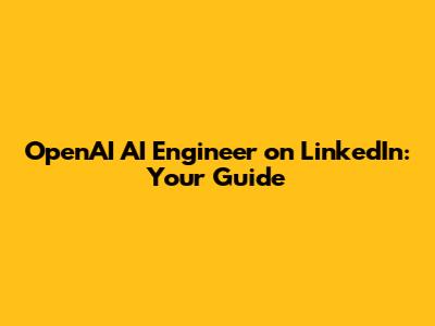 OpenAI AI Engineer on LinkedIn: Your Guide