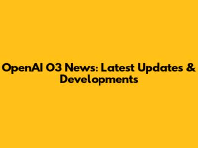 OpenAI O3 News: Latest Updates & Developments