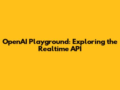 OpenAI Playground: Exploring the Realtime API