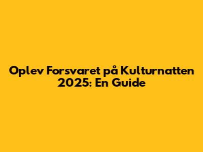 Oplev Forsvaret på Kulturnatten 2025: En Guide