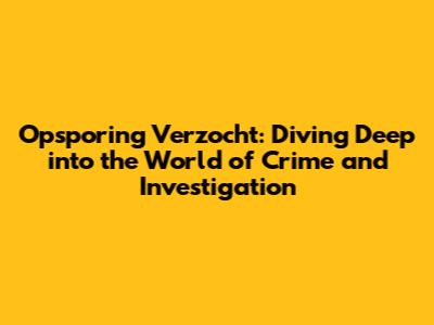 Opsporing Verzocht: Diving Deep into the World of Crime and Investigation