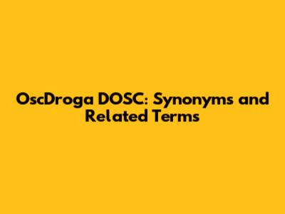 OscDroga DOSC: Synonyms and Related Terms