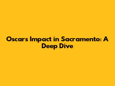 Oscar's Impact in Sacramento: A Deep Dive