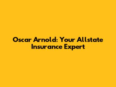 Oscar Arnold: Your Allstate Insurance Expert