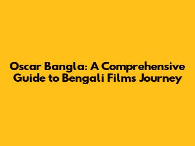 Oscar Bangla: A Comprehensive Guide to Bengali Film's Journey