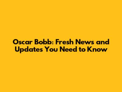 Oscar Bobb: Fresh News and Updates You Need to Know