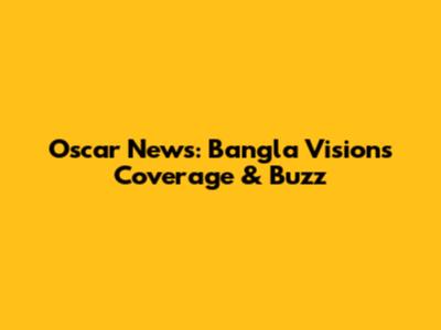 Oscar News: Bangla Vision's Coverage & Buzz