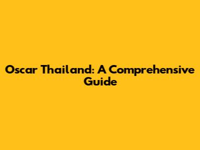 Oscar Thailand: A Comprehensive Guide