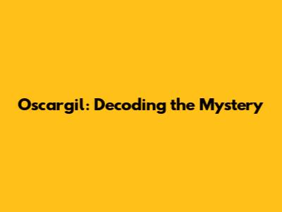 Oscargil: Decoding the Mystery