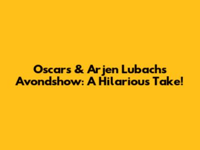 Oscars & Arjen Lubach's 'Avondshow': A Hilarious Take!