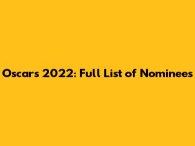 Oscars 2022: Full List of Nominees
