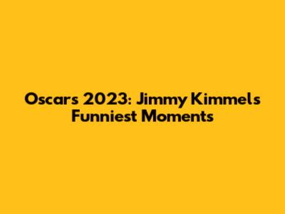 Oscars 2023: Jimmy Kimmel's Funniest Moments