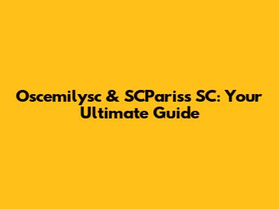 Oscemilysc & SCParis's SC: Your Ultimate Guide