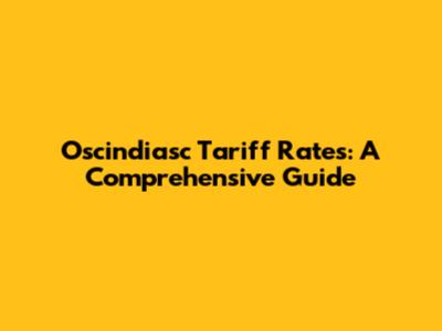 Oscindiasc Tariff Rates: A Comprehensive Guide