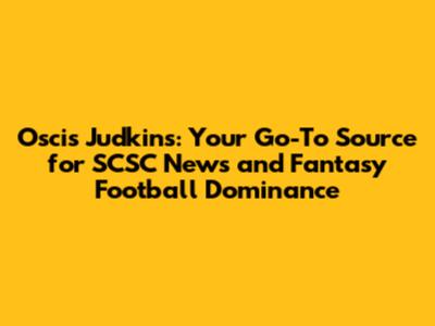 Oscis Judkins: Your Go-To Source for SCSC News and Fantasy Football Dominance
