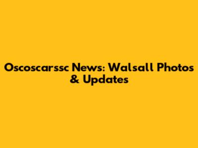 Oscoscarssc News: Walsall Photos & Updates