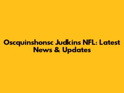 Oscquinshonsc Judkins NFL: Latest News & Updates