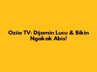 Oziie TV: Dijamin Lucu & Bikin Ngakak Abis!