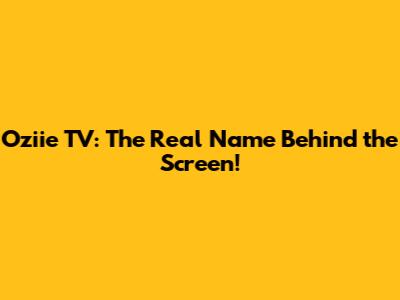 Oziie TV: The Real Name Behind the Screen!