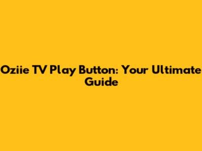 Oziie TV Play Button: Your Ultimate Guide