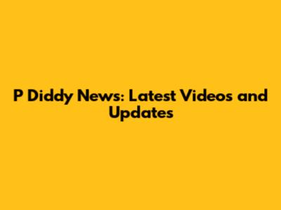 P Diddy News: Latest Videos and Updates