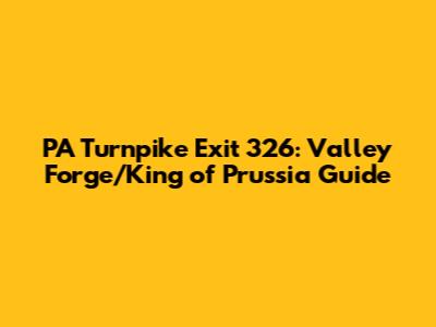 PA Turnpike Exit 326: Valley Forge/King of Prussia Guide