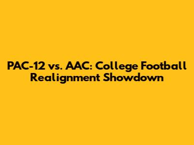 PAC-12 vs. AAC: College Football Realignment Showdown