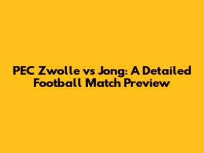PEC Zwolle vs Jong: A Detailed Football Match Preview