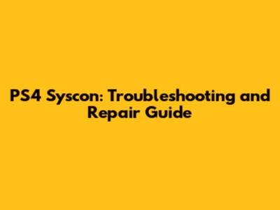 PS4 Syscon: Troubleshooting and Repair Guide