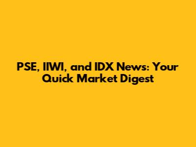 PSE, IIWI, and IDX News: Your Quick Market Digest