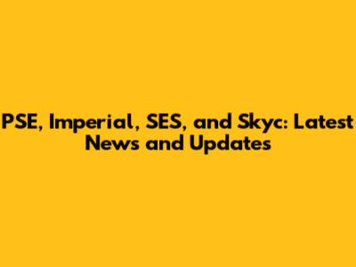 PSE, Imperial, SES, and Skyc: Latest News and Updates