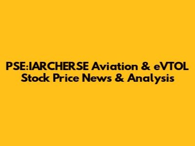 PSE:IARCHERSE Aviation & eVTOL Stock Price News & Analysis