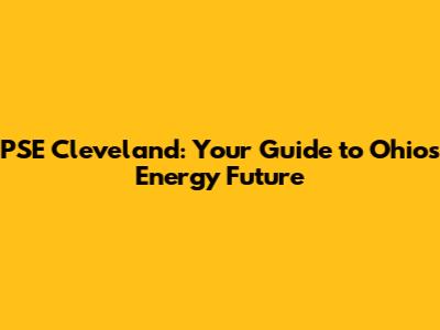 PSE Cleveland: Your Guide to Ohio's Energy Future