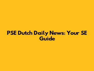 PSE Dutch Daily News: Your SE Guide