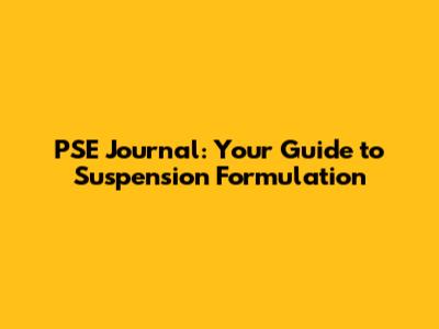 PSE Journal: Your Guide to Suspension Formulation