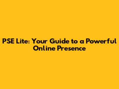 PSE Lite: Your Guide to a Powerful Online Presence