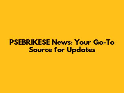 PSEBRIKESE News: Your Go-To Source for Updates