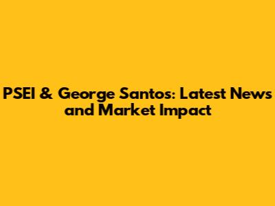 PSEI & George Santos: Latest News and Market Impact