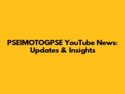PSEIMOTOGPSE YouTube News: Updates & Insights