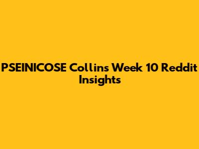 PSEINICOSE Collins Week 10 Reddit Insights