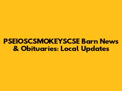 PSEIOSCSMOKEYSCSE Barn News & Obituaries: Local Updates