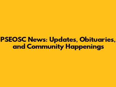 PSEOSC News: Updates, Obituaries, and Community Happenings