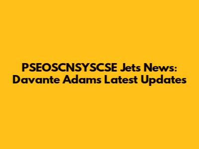 PSEOSCNSYSCSE Jets News: Davante Adams Latest Updates