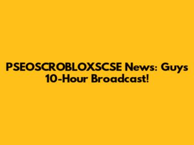 PSEOSCROBLOXSCSE News: Guy's 10-Hour Broadcast!