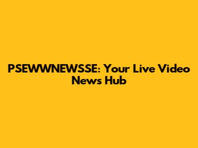 PSEWWNEWSSE: Your Live Video News Hub